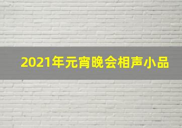 2021年元宵晚会相声小品