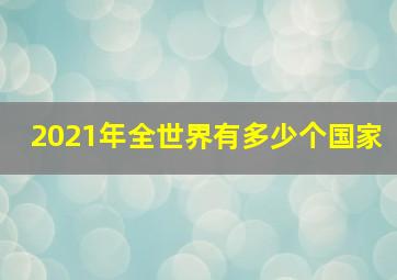 2021年全世界有多少个国家