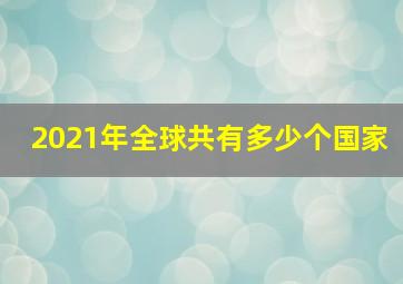 2021年全球共有多少个国家