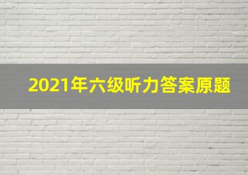 2021年六级听力答案原题