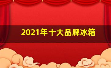 2021年十大品牌冰箱