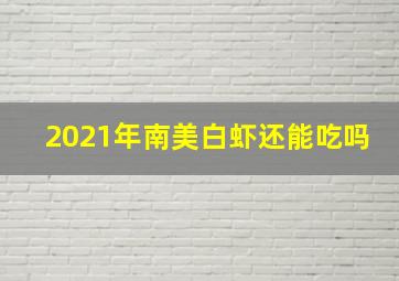 2021年南美白虾还能吃吗