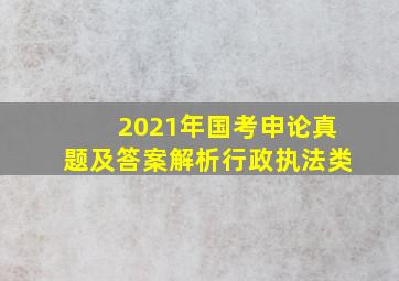 2021年国考申论真题及答案解析行政执法类