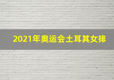 2021年奥运会土耳其女排