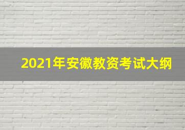 2021年安徽教资考试大纲