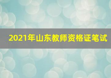 2021年山东教师资格证笔试