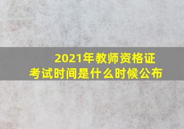 2021年教师资格证考试时间是什么时候公布