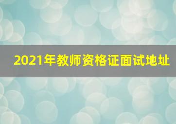 2021年教师资格证面试地址