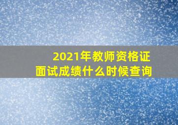 2021年教师资格证面试成绩什么时候查询