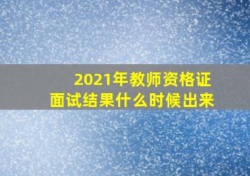 2021年教师资格证面试结果什么时候出来