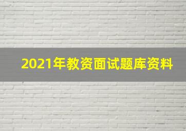 2021年教资面试题库资料