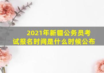 2021年新疆公务员考试报名时间是什么时候公布