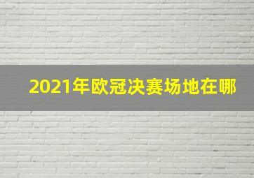 2021年欧冠决赛场地在哪