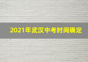 2021年武汉中考时间确定