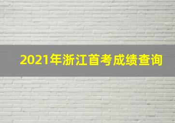 2021年浙江首考成绩查询