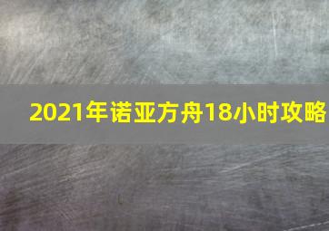 2021年诺亚方舟18小时攻略