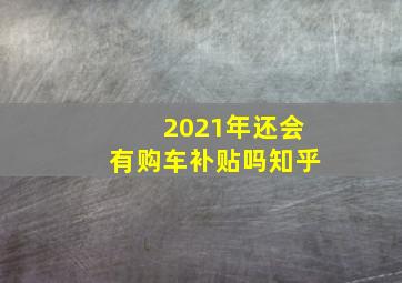 2021年还会有购车补贴吗知乎