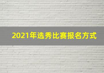 2021年选秀比赛报名方式