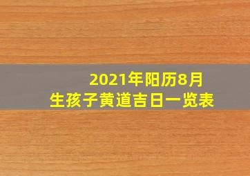 2021年阳历8月生孩子黄道吉日一览表