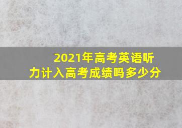 2021年高考英语听力计入高考成绩吗多少分