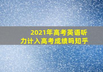 2021年高考英语听力计入高考成绩吗知乎