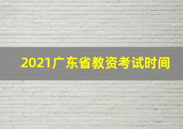 2021广东省教资考试时间