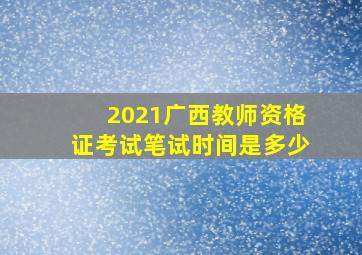 2021广西教师资格证考试笔试时间是多少