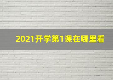 2021开学第1课在哪里看