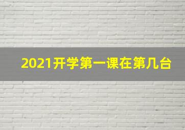 2021开学第一课在第几台