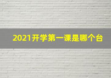 2021开学第一课是哪个台