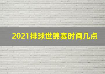 2021排球世锦赛时间几点