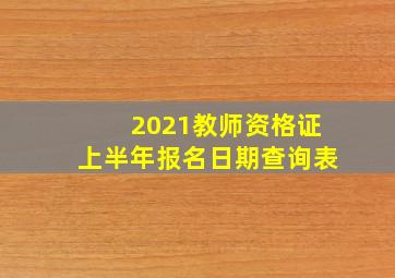 2021教师资格证上半年报名日期查询表