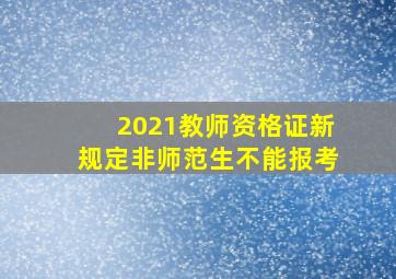 2021教师资格证新规定非师范生不能报考