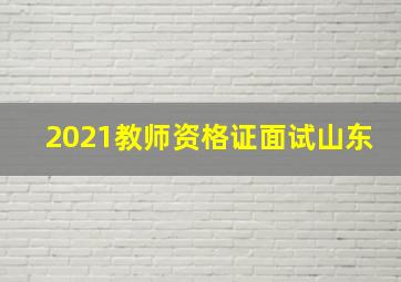 2021教师资格证面试山东