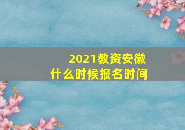 2021教资安徽什么时候报名时间