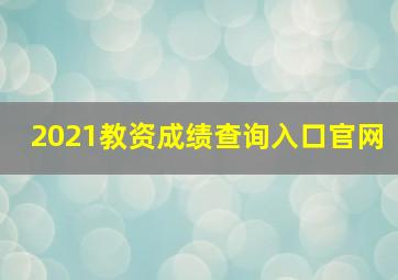 2021教资成绩查询入口官网