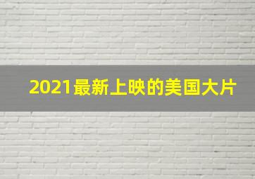 2021最新上映的美国大片