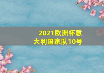 2021欧洲杯意大利国家队10号