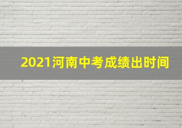 2021河南中考成绩出时间