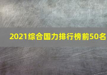 2021综合国力排行榜前50名