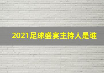 2021足球盛宴主持人是谁