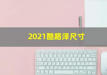 2021酷路泽尺寸