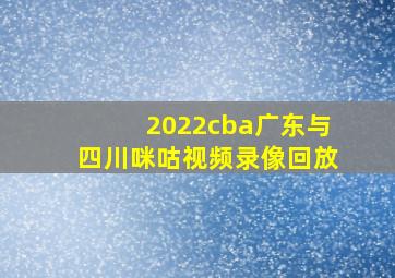 2022cba广东与四川咪咕视频录像回放