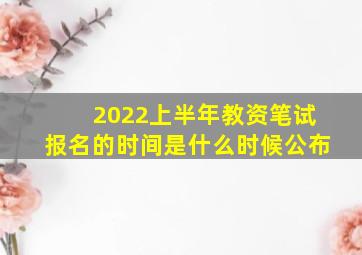 2022上半年教资笔试报名的时间是什么时候公布