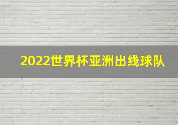 2022世界杯亚洲出线球队