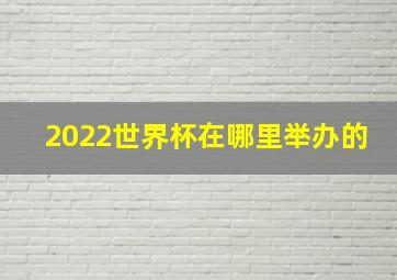 2022世界杯在哪里举办的