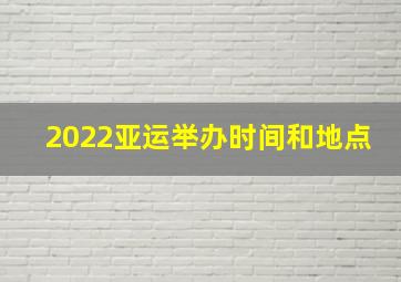 2022亚运举办时间和地点