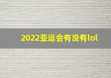 2022亚运会有没有lol