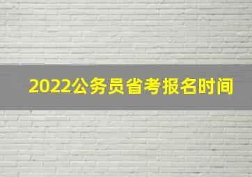 2022公务员省考报名时间