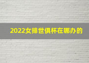 2022女排世俱杯在哪办的